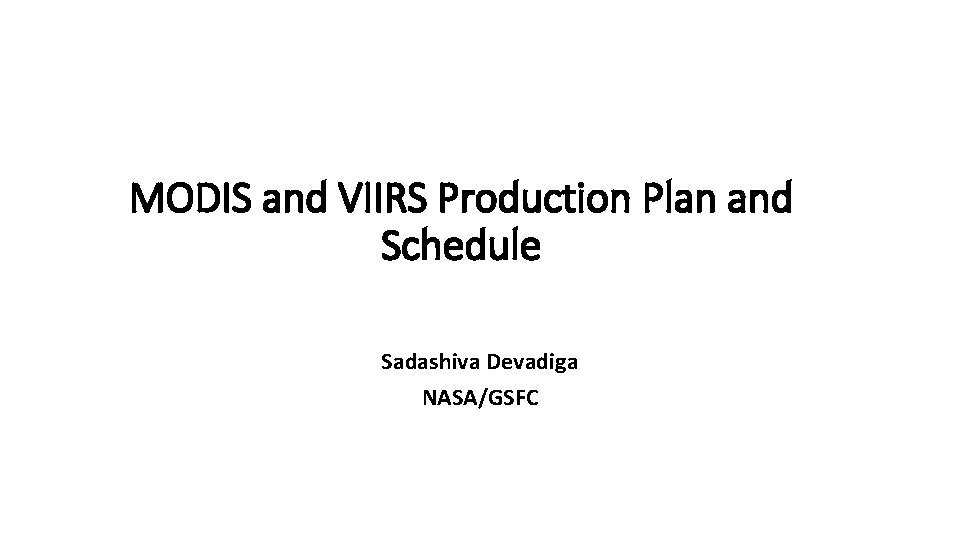 MODIS and VIIRS Production Plan and Schedule Sadashiva Devadiga NASA/GSFC 