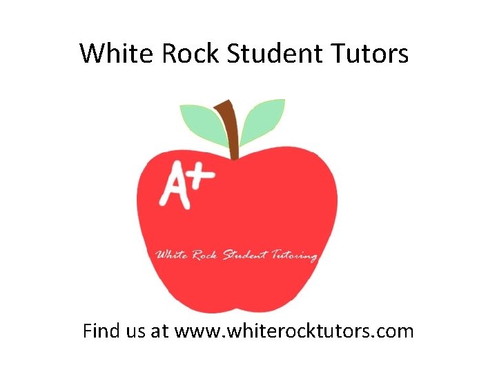 White Rock Student Tutors Find us at www. whiterocktutors. com 