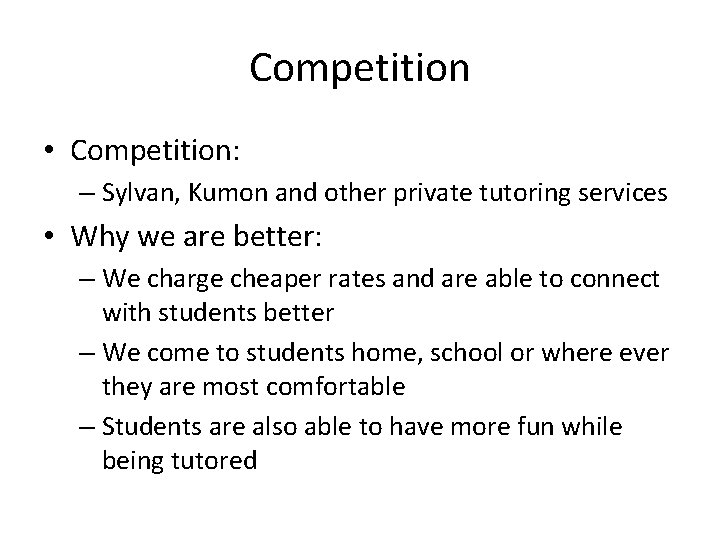 Competition • Competition: – Sylvan, Kumon and other private tutoring services • Why we