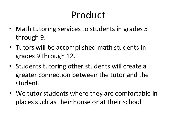 Product • Math tutoring services to students in grades 5 through 9. • Tutors