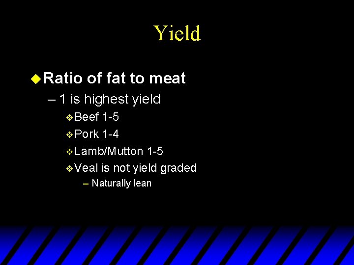 Yield u Ratio of fat to meat – 1 is highest yield v Beef