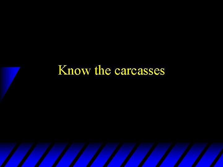 Know the carcasses 