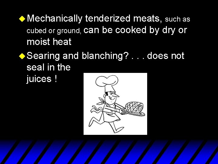 u Mechanically tenderized meats, such as cubed or ground, can be cooked by dry