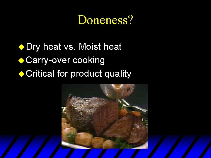 Doneness? u Dry heat vs. Moist heat u Carry-over cooking u Critical for product