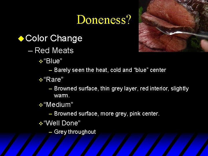 Doneness? u Color Change – Red Meats v “Blue” – Barely seen the heat,
