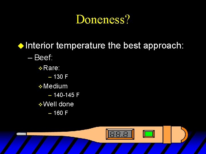 Doneness? u Interior temperature the best approach: – Beef: v Rare: – 130 F