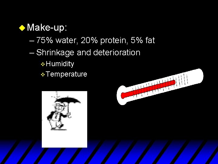 u Make-up: – 75% water, 20% protein, 5% fat – Shrinkage and deterioration v
