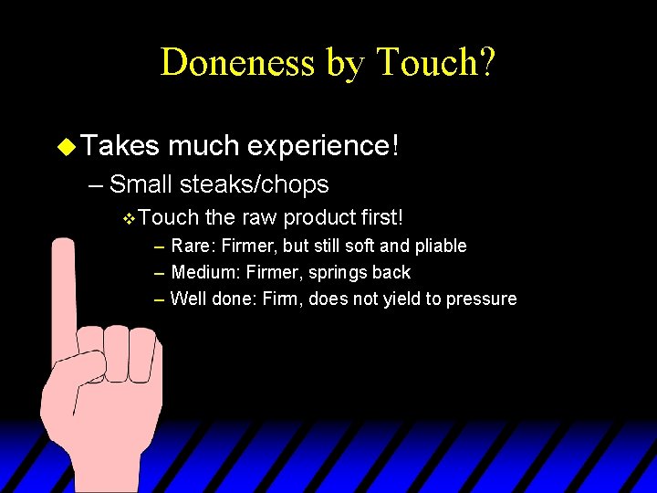 Doneness by Touch? u Takes much experience! – Small steaks/chops v Touch the raw