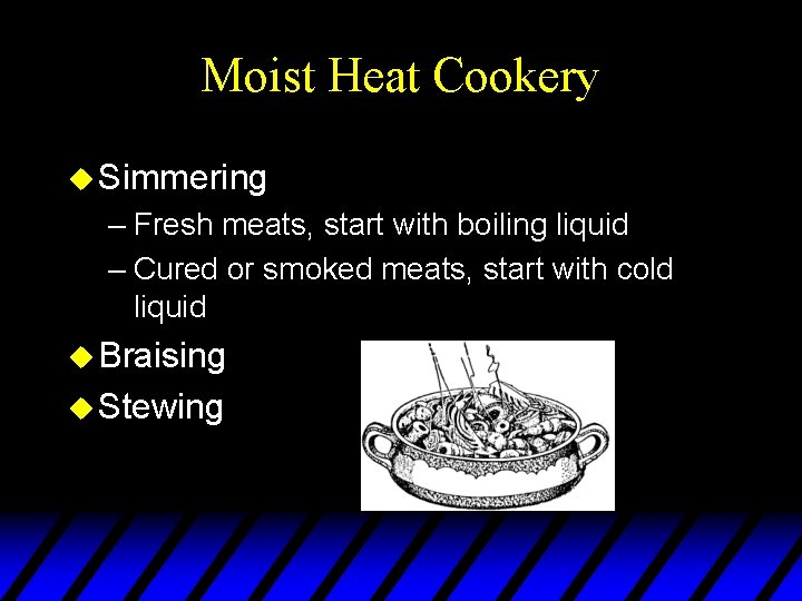 Moist Heat Cookery u Simmering – Fresh meats, start with boiling liquid – Cured