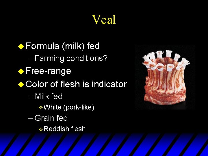 Veal u Formula (milk) fed – Farming conditions? u Free-range u Color of flesh