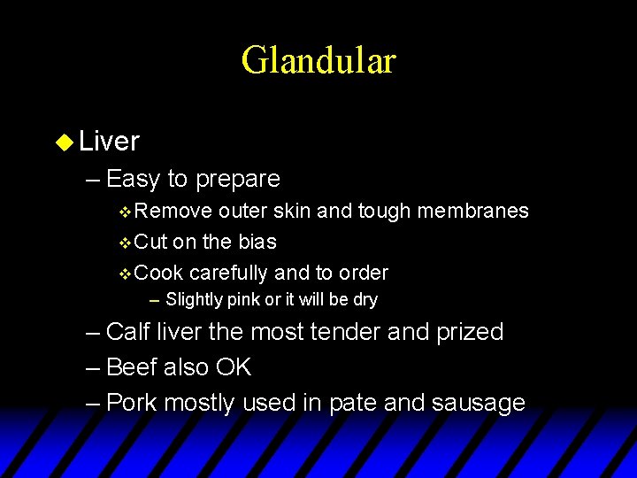 Glandular u Liver – Easy to prepare v Remove outer skin and tough membranes