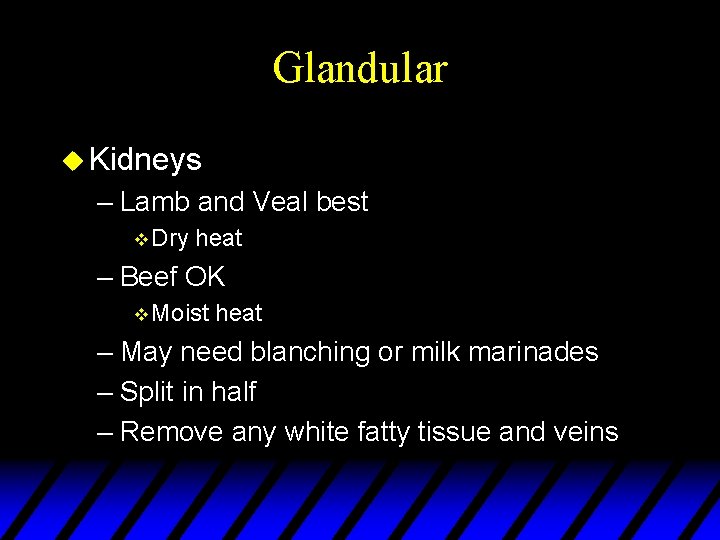 Glandular u Kidneys – Lamb and Veal best v Dry heat – Beef OK