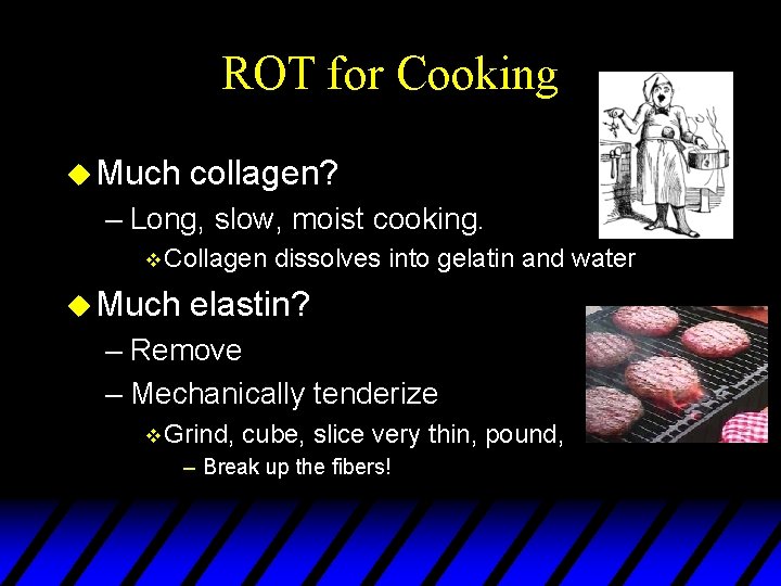 ROT for Cooking u Much collagen? – Long, slow, moist cooking. v Collagen u