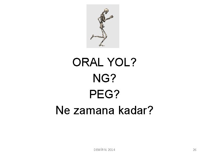 ORAL YOL? NG? PEG? Ne zamana kadar? DEMİR N. 2014 26 