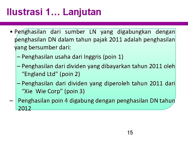 Ilustrasi 1… Lanjutan • Penghasilan dari sumber LN yang digabungkan dengan penghasilan DN dalam