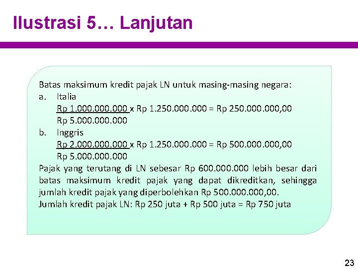 Ilustrasi 5… Lanjutan Batas maksimum kredit pajak LN untuk masing-masing negara: a. Italia Rp