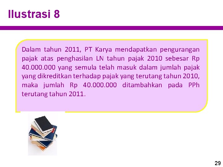 Ilustrasi 8 Dalam tahun 2011, PT Karya mendapatkan pengurangan pajak atas penghasilan LN tahun