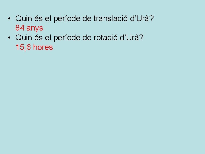  • Quin és el període de translació d’Urà? 84 anys • Quin és