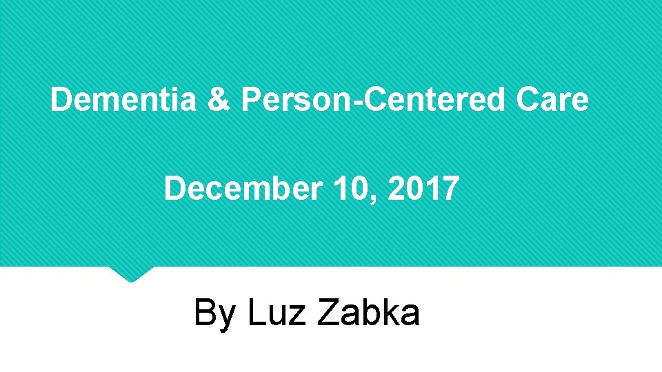 Dementia & Person-Centered Care December 10, 2017 By Luz Zabka 