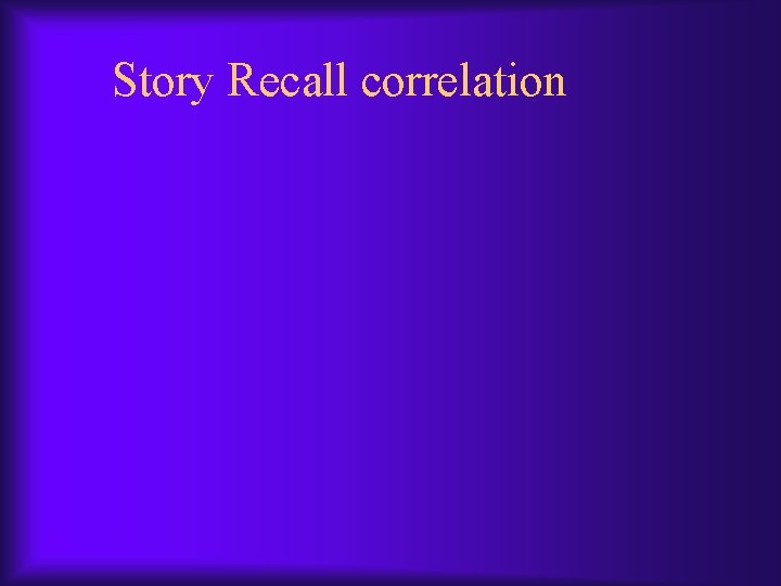 Story Recall correlation Story Recall correlation