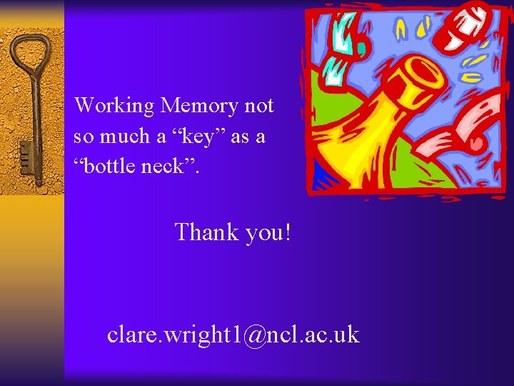 Working Memory not so much a “key” as a “bottle neck”. Thank you! clare. Working Memory not so much a “key” as a “bottle neck”. Thank you! clare.