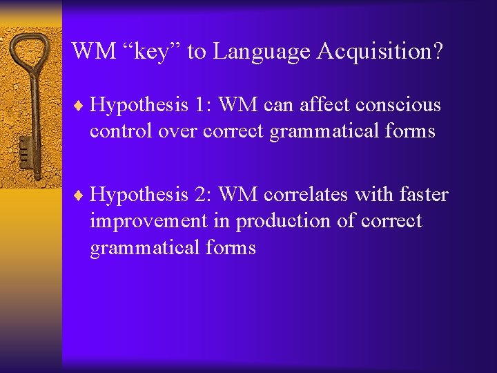 WM “key” to Language Acquisition? ¨ Hypothesis 1: WM can affect conscious control over WM “key” to Language Acquisition? ¨ Hypothesis 1: WM can affect conscious control over