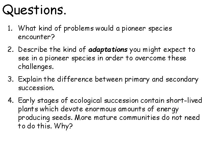 Questions. 1. What kind of problems would a pioneer species encounter? 2. Describe the