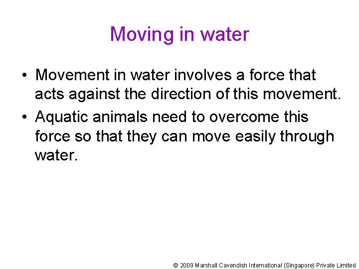 Moving in water • Movement in water involves a force that acts against the