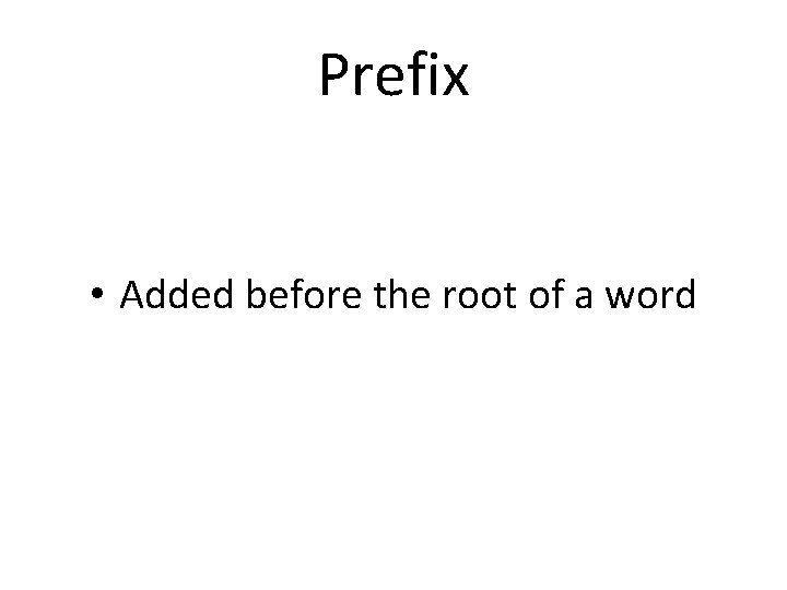 Prefix • Added before the root of a word 