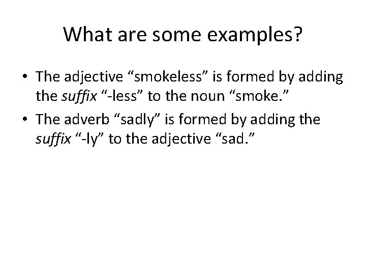What are some examples? • The adjective “smokeless” is formed by adding the suffix