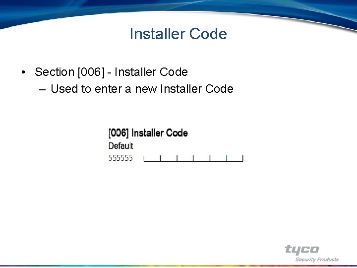 Installer Code • Section [006] - Installer Code – Used to enter a new