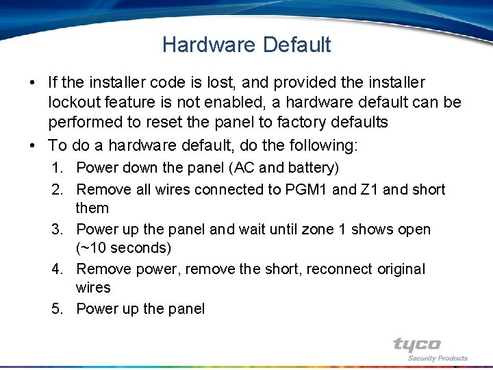 Hardware Default • If the installer code is lost, and provided the installer lockout