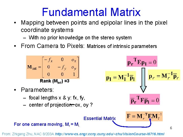Fundamental Matrix • Mapping between points and epipolar lines in the pixel coordinate systems