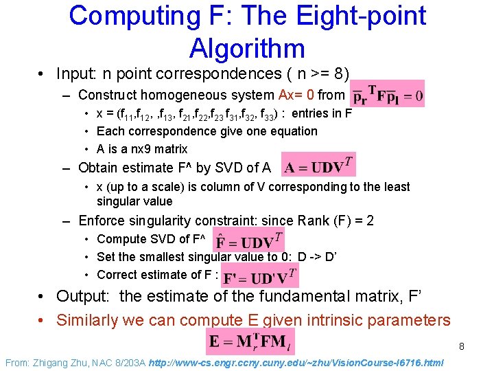 Computing F: The Eight-point Algorithm • Input: n point correspondences ( n >= 8)