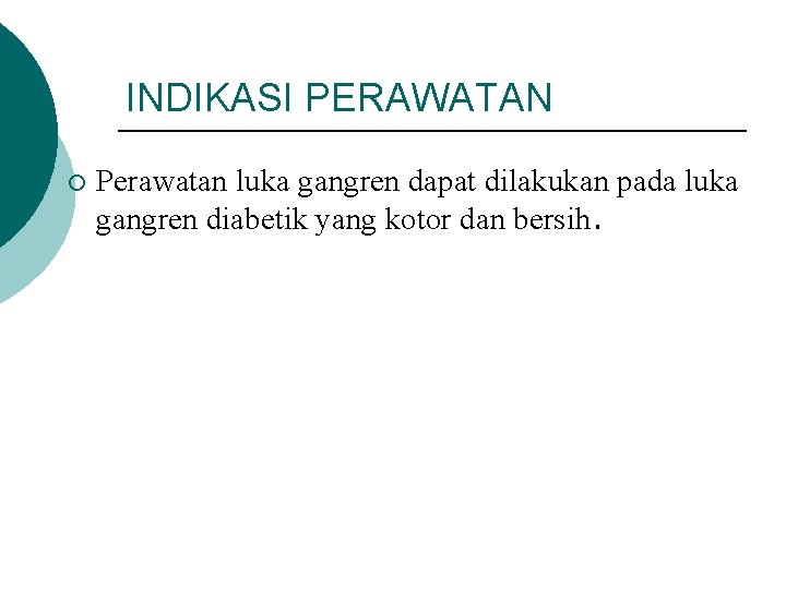 INDIKASI PERAWATAN ¡ Perawatan luka gangren dapat dilakukan pada luka gangren diabetik yang kotor