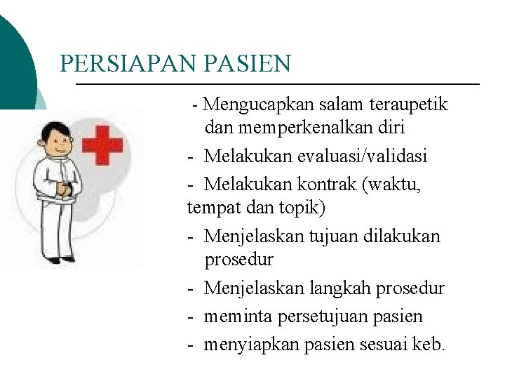 PERSIAPAN PASIEN Mengucapkan salam teraupetik dan memperkenalkan diri - Melakukan evaluasi/validasi - Melakukan kontrak