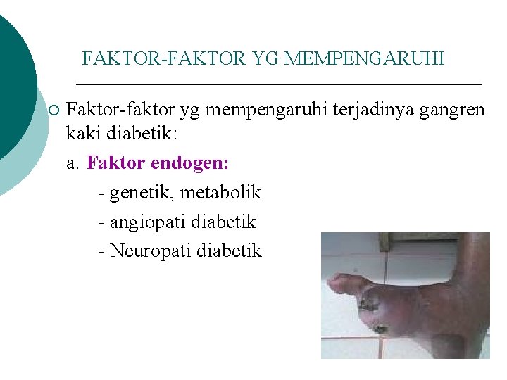 FAKTOR-FAKTOR YG MEMPENGARUHI ¡ Faktor-faktor yg mempengaruhi terjadinya gangren kaki diabetik: a. Faktor endogen:
