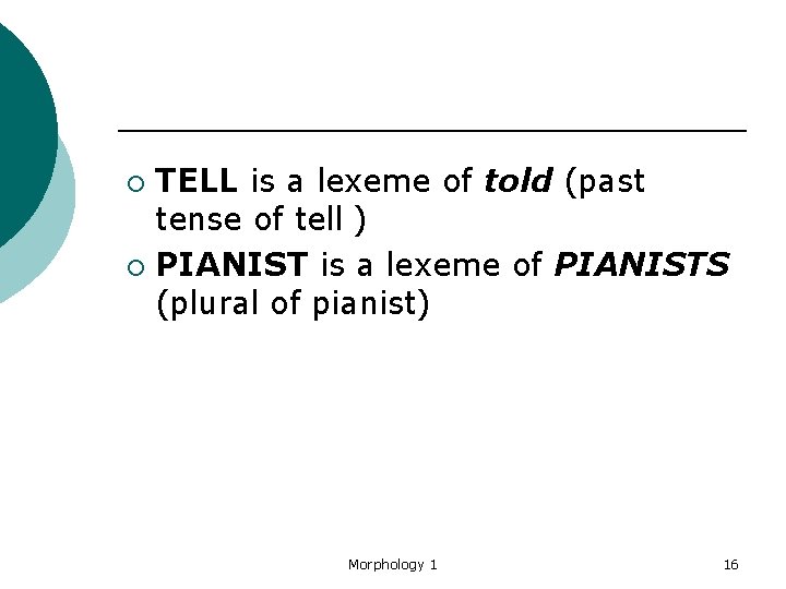 TELL is a lexeme of told (past tense of tell ) ¡ PIANIST is