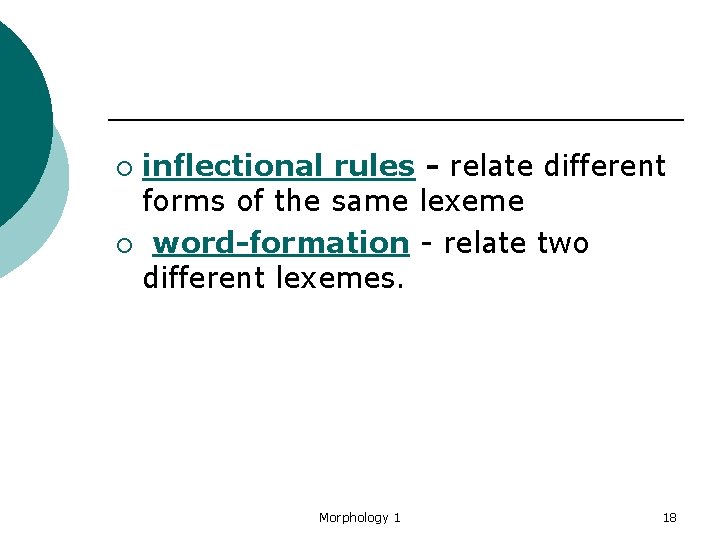 inflectional rules - relate different forms of the same lexeme ¡ word-formation - relate