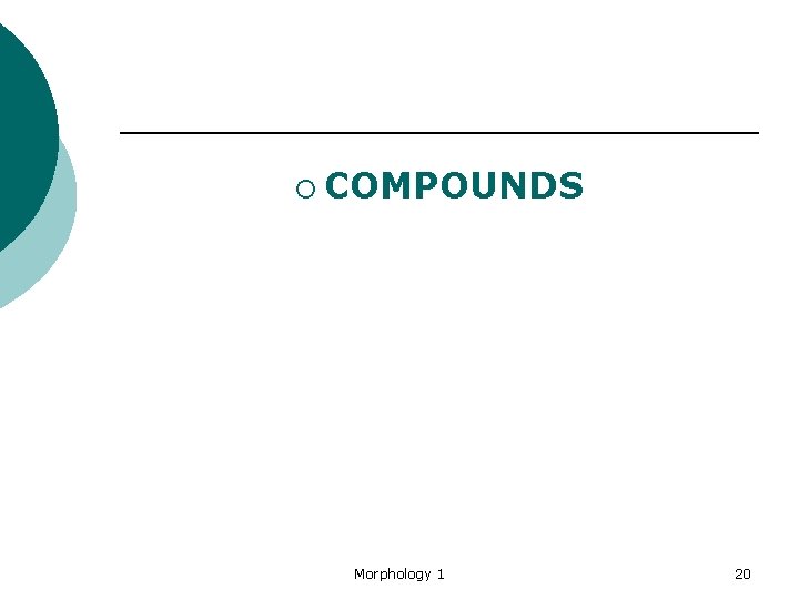 ¡ COMPOUNDS Morphology 1 20 