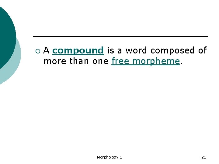 ¡ A compound is a word composed of more than one free morpheme. Morphology