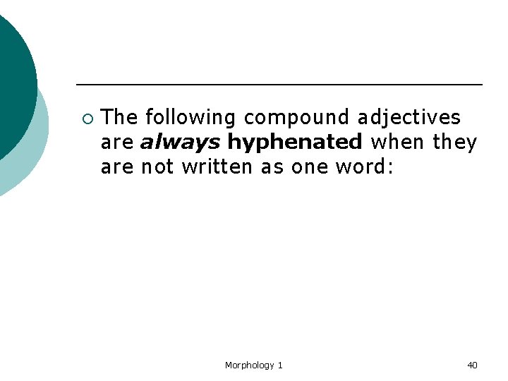 ¡ The following compound adjectives are always hyphenated when they are not written as