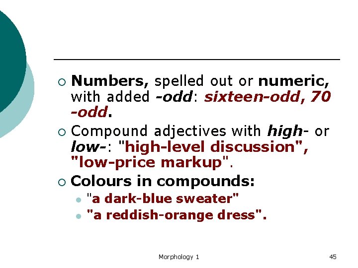 Numbers, spelled out or numeric, with added -odd: sixteen-odd, 70 -odd. ¡ Compound adjectives