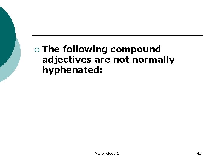 ¡ The following compound adjectives are not normally hyphenated: Morphology 1 48 