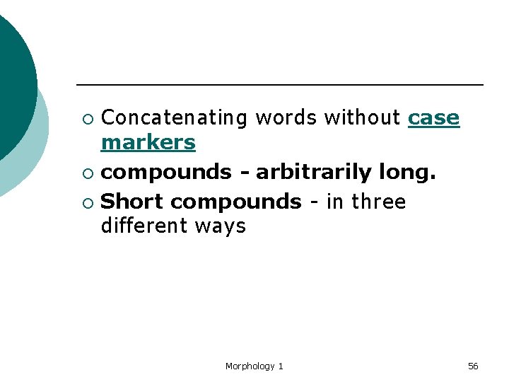 Concatenating words without case markers ¡ compounds - arbitrarily long. ¡ Short compounds -