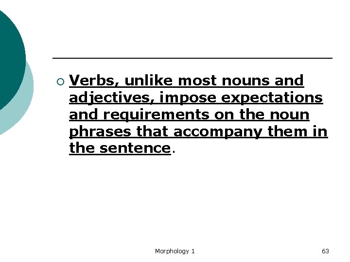 ¡ Verbs, unlike most nouns and adjectives, impose expectations and requirements on the noun