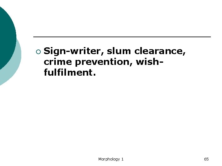 ¡ Sign-writer, slum clearance, crime prevention, wishfulfilment. Morphology 1 65 