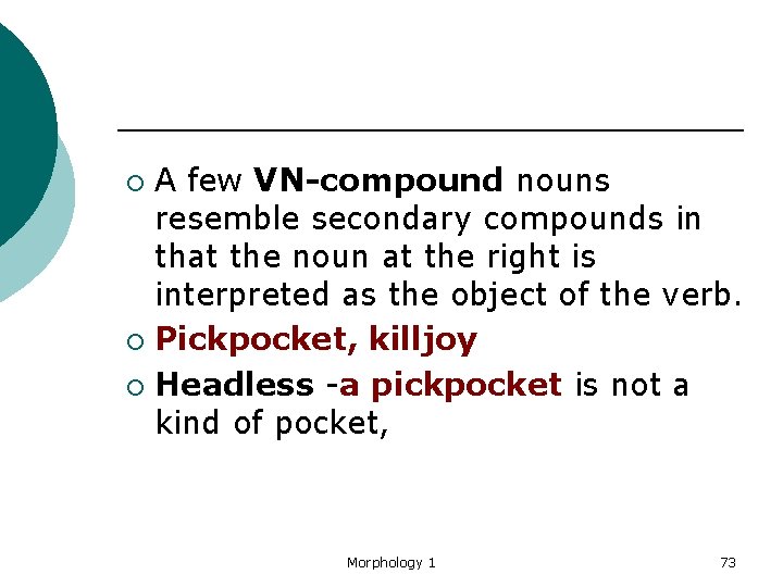 A few VN-compound nouns resemble secondary compounds in that the noun at the right