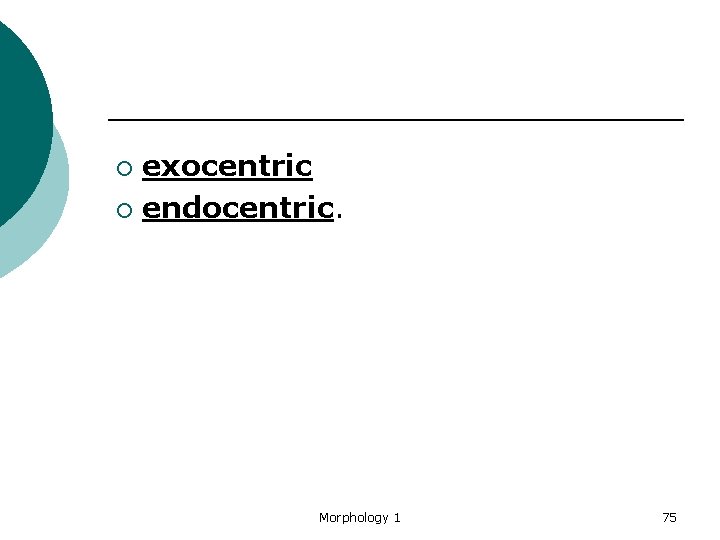 exocentric ¡ endocentric. ¡ Morphology 1 75 