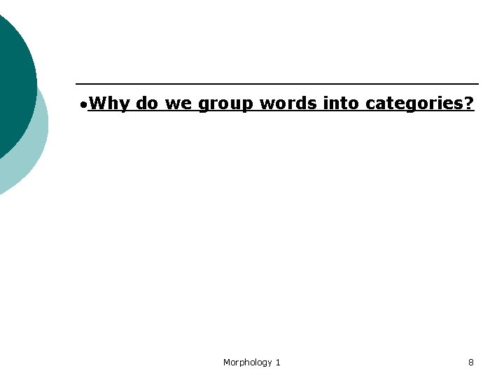  Why do we group words into categories? Morphology 1 8 